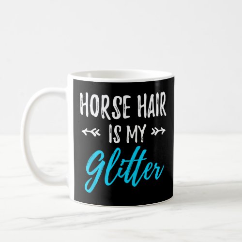 Horse Hair Is My Glitter Funny Equestrian Gift  Coffee Mug