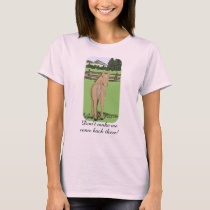 Horse Looking Over Back, &quot;Don&#39;t make me come back T-Shirt