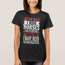 Horse Lover Equestrian Riding Beware I Ride Horses T-Shirt