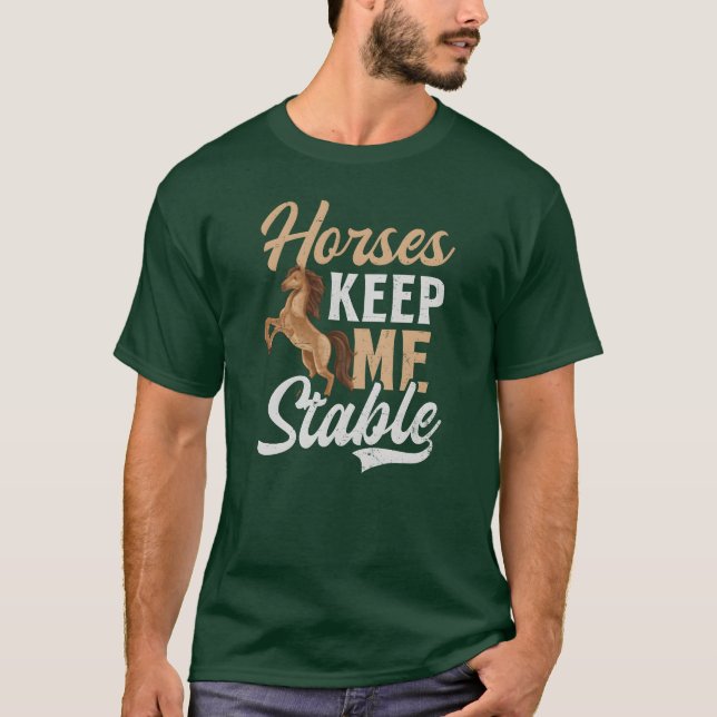 Horse Lover Horses Keep Me Stable funny T-Shirt (Front)