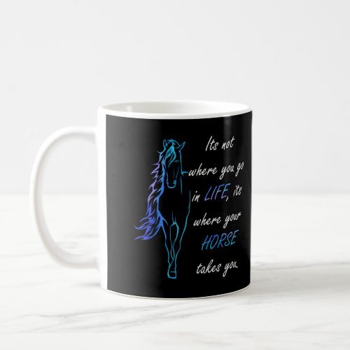 Horse Lover Its Not Where You Go In Life Girl Wome Coffee Mug