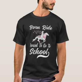 Horse Lovers, Born Ride Horse Forced To Go To Scho T-Shirt
