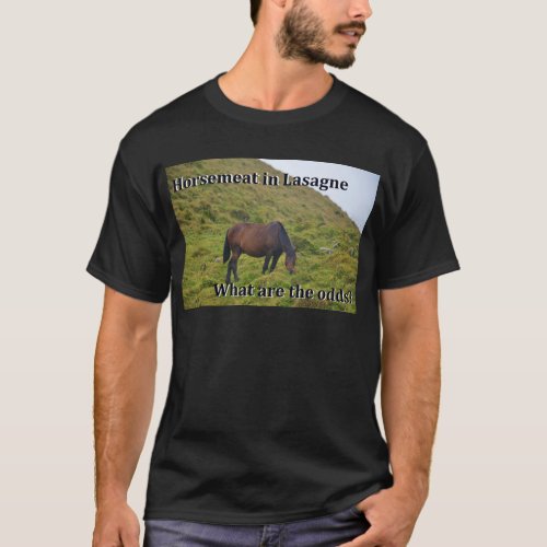 Horse meat in lasagna what are the odds T_Shirt