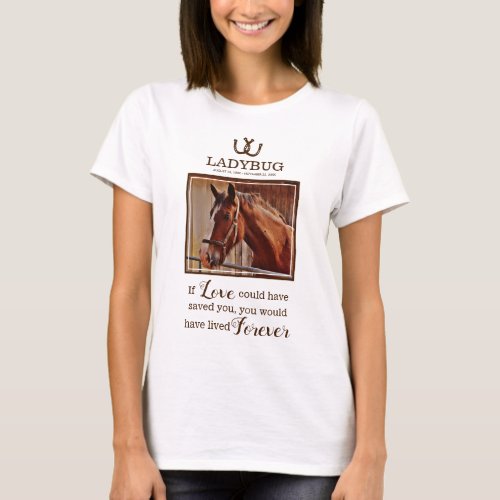 Horse Memorial - In Loving Memory Photo T-Shirt - Equestrian memorial tribute t-shirt featuring a treasured picture of your beloved horse, horseshoes, a sympathy quote that reads "if love could have saved you, you would have lived forever", plus their name, and dates.