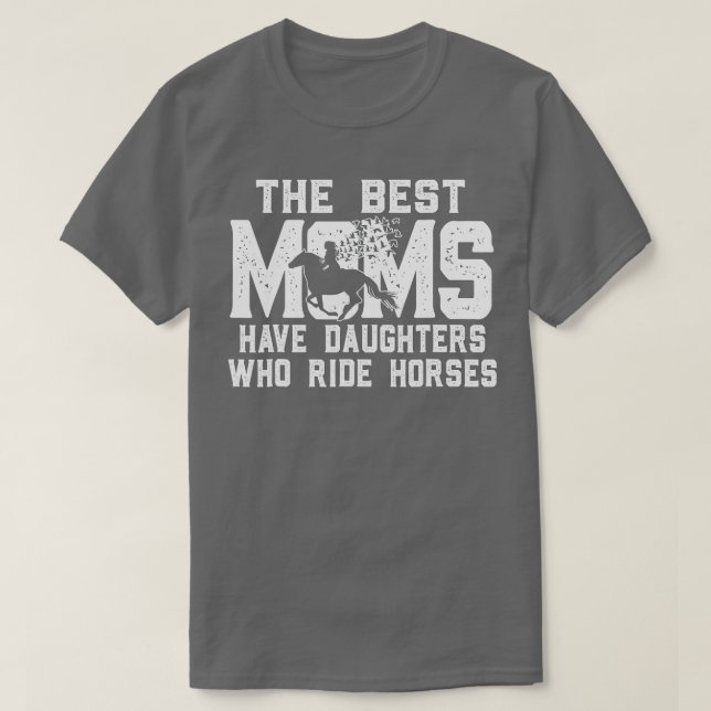 Horse Mom Gift The Best Moms Have Daughters Who Ri T-Shirt (Design Front)
