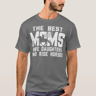 Horse Mom Gift The Best Moms Have Daughters Who Ri T-Shirt