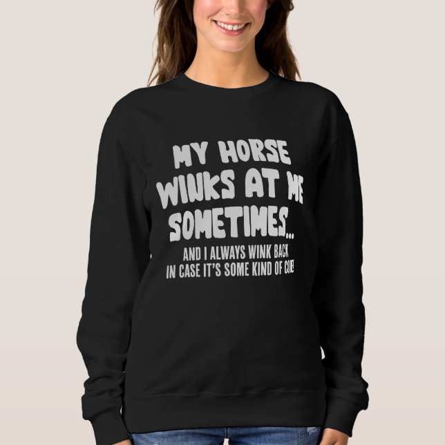 Horse   My Horse Winks At Me Sometimes Sweatshirt (Front)