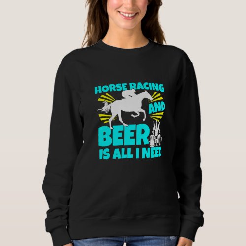 Horse Racing And Beer Is All I Need Horses Track D Sweatshirt