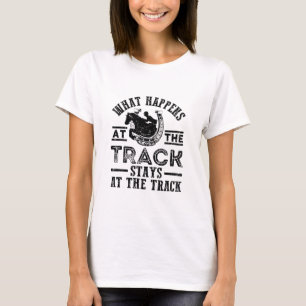 Horse Racing What Happens at the Track T-Shirt