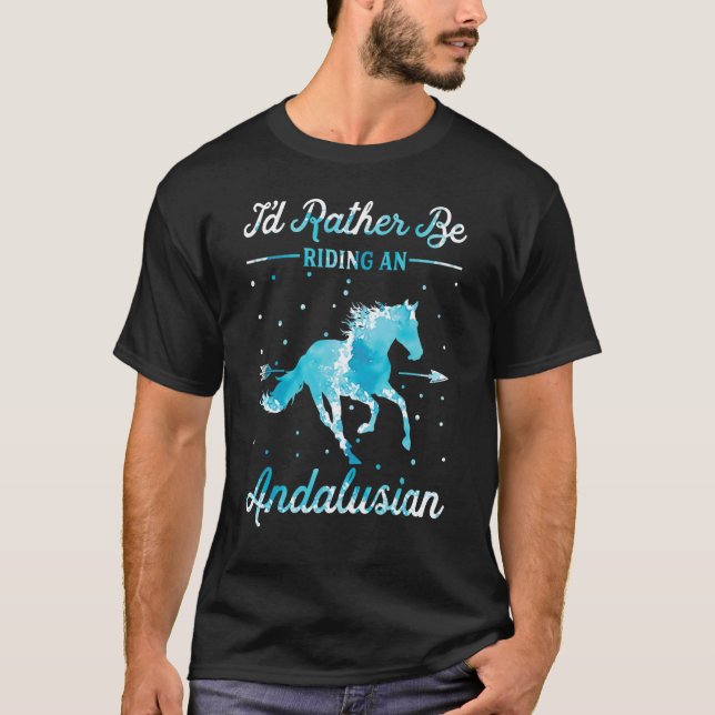 Horse Ride  I'd Rather Be Riding An Andalusian T-Shirt (Front)