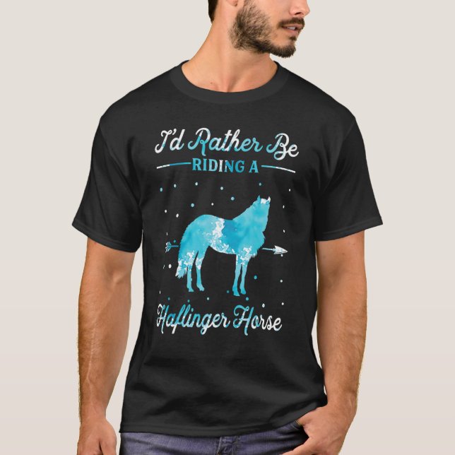 Horse Ride   I'd Rather Be Riding An Haflinger Hor T-Shirt (Front)