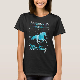 Horse Ride  I'd Rather Be Riding An Mustang Horse  T-Shirt