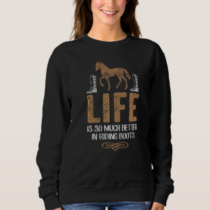 Horse Riding Life Is So Much Better In Riding Bo Sweatshirt