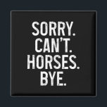 Horse Riding Rider Equestrian Sorry Cant Horses By Magnet<br><div class="desc">Horse Riding Rider Equestrian Sorry Cant Horses Bye Funny</div>