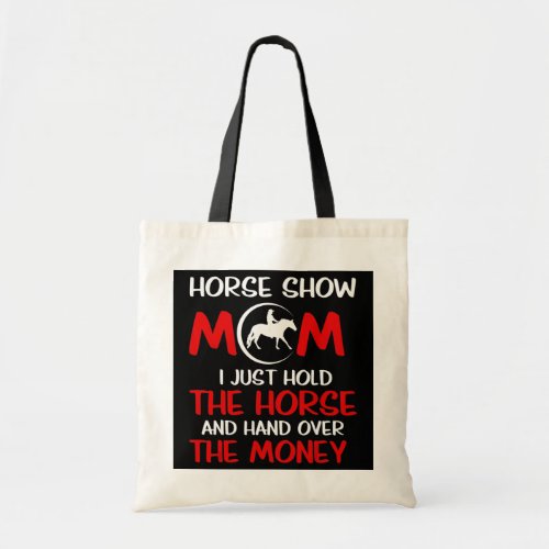 Horse Show Mom I Just Hold The Horse And Hand Tote Bag