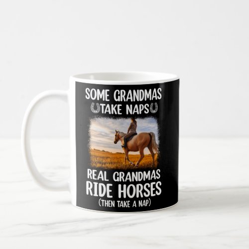 Horse _ Some Grandmas Take Naps Real Grandmas Ride Coffee Mug