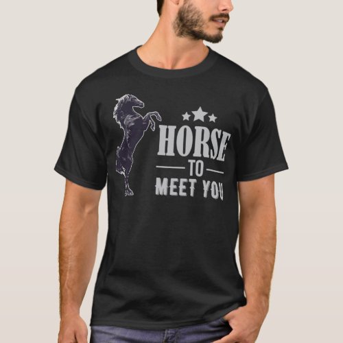 Horse to meet you 5 T_Shirt