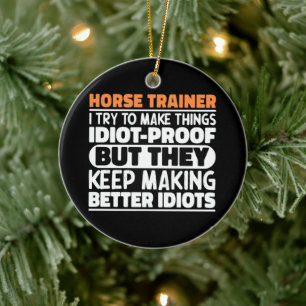 Horse Trainer I Try To Make Things Funny Sayings Ceramic Ornament