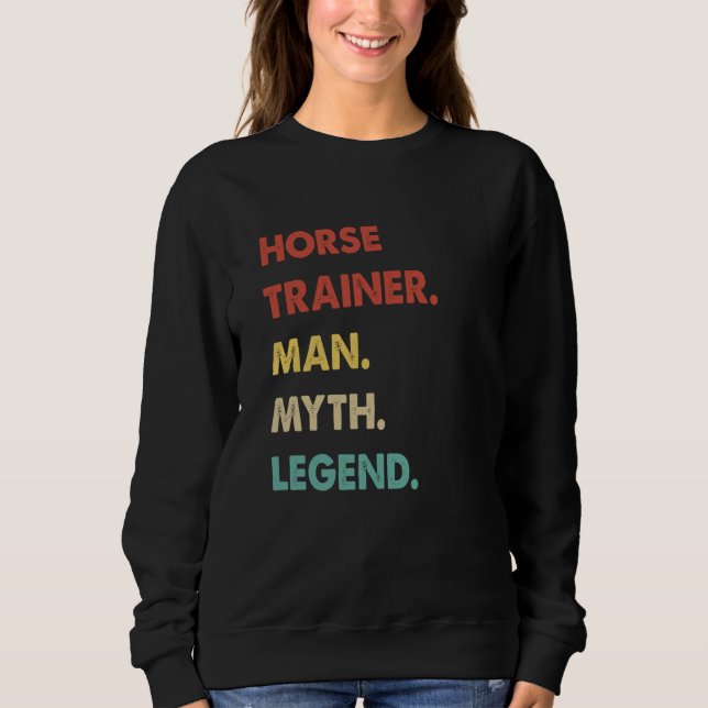 Horse Trainer Man Myth Legend  1 Sweatshirt (Front)