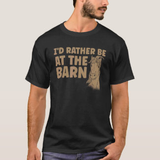 Horseback Riding I'd Rather Be At The Barn Horse T-Shirt