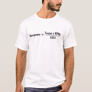 Horsepower =, Torque x RPMs, 5252, _____________ T-Shirt