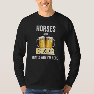 Horses And Beer That's Why I'm Here   T-Shirt