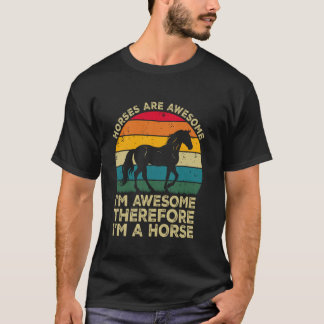 Horses Are Awesome. I'm Awesome Therefore I'm a Ho T-Shirt