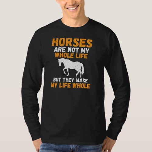 Horses are not mx whole Life but they make my Life T_Shirt
