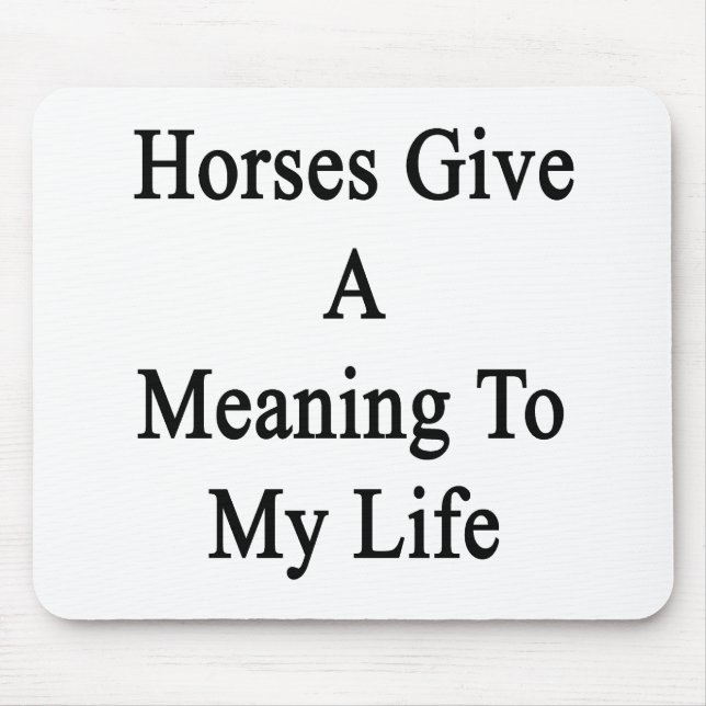 Horses Give A Meaning To My Life Mouse Pad (Front)