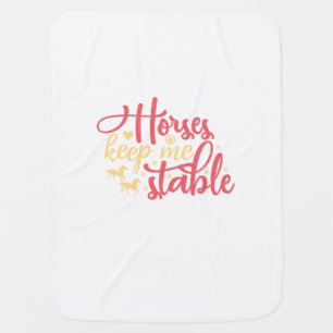 Horses Keep Me Stable Baby Blanket