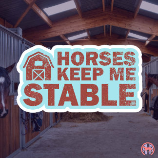 Horses Keep Me Stable | Funny Equestrian Barn Life Sticker