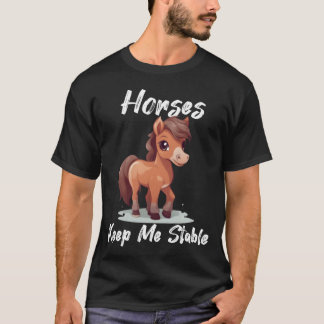 Horses Keep Me Stable gift idea funny saying frien T-Shirt