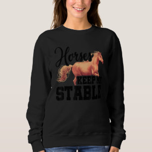 Horses Keep Me Stable Horse Lover Equestrian Horse Sweatshirt
