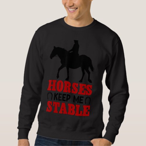 Horses Keep Me Stable Horse Sweatshirt