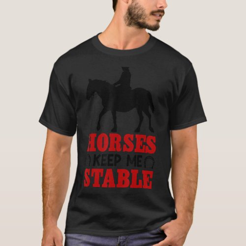 Horses Keep Me Stable Horse T_Shirt