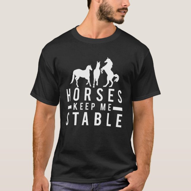 Horses Keep Me Stable   Horse T-Shirt (Front)