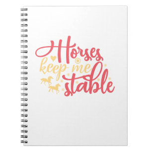 Horses Keep Me Stable Notebook