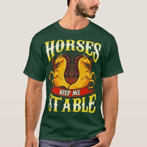 Horses Keep Me Stable T_Shirt