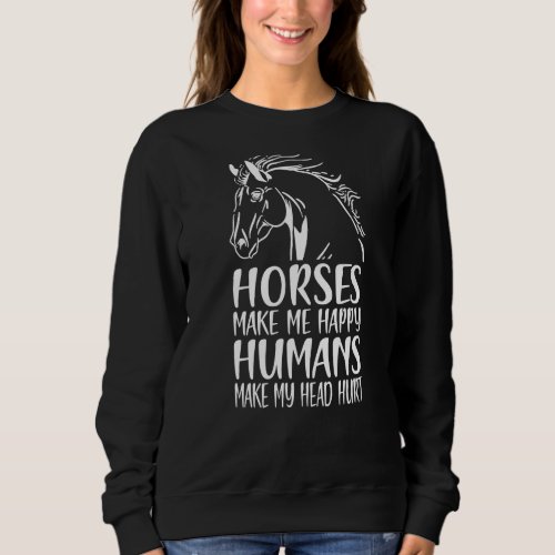 Horses Make Me Happy Humans Make My Head Hurt Hors Sweatshirt