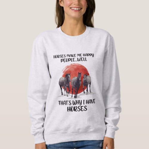 Horses Make Me Happy People Gift For Horse Lovers  Sweatshirt