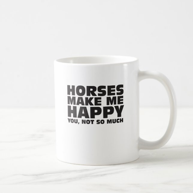 HORSES MAKE ME HAPPY. You, not so much. Coffee Mug (Right)