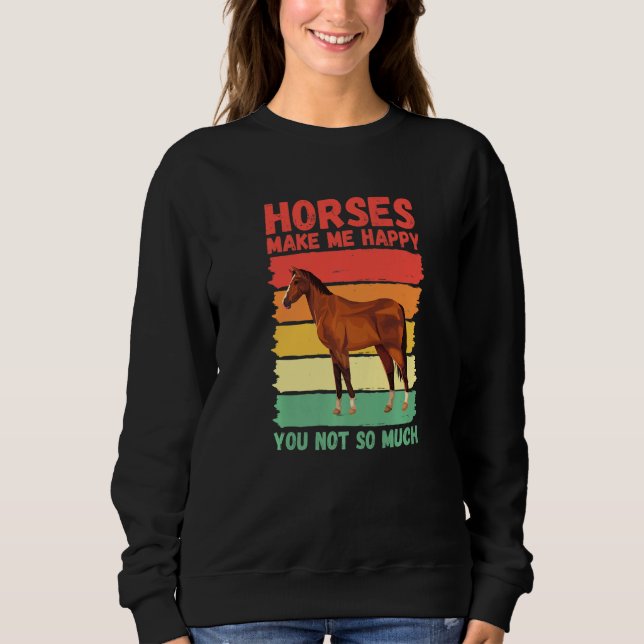 Horses Make Me Happy You Not So Much   Sweatshirt (Front)