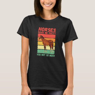 Horses Make Me Happy You Not So Much   T-Shirt