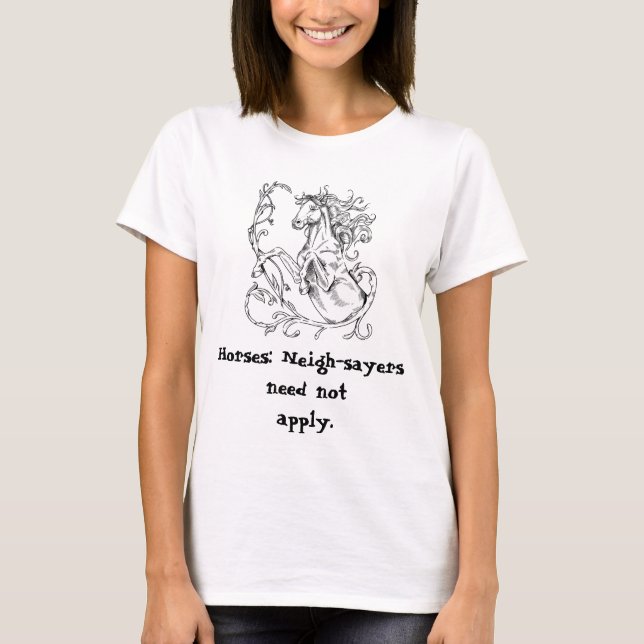 Horses: Neigh-sayers need not apply Horse Humor T-Shirt (Front)