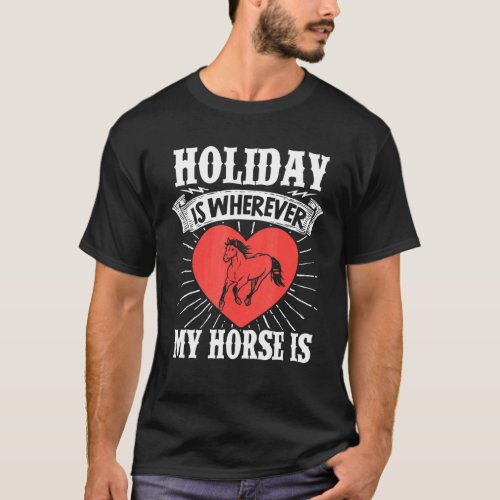 Horses Riding Holiday Is Wherever My Horse Is T-Shirt