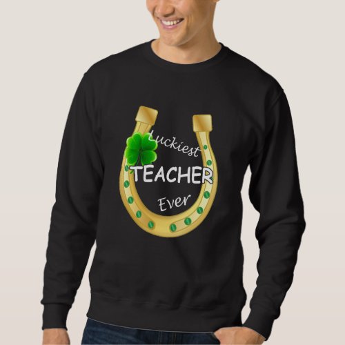 Horseshoe Funny Luckiest Teacher Ever St Patricks Sweatshirt