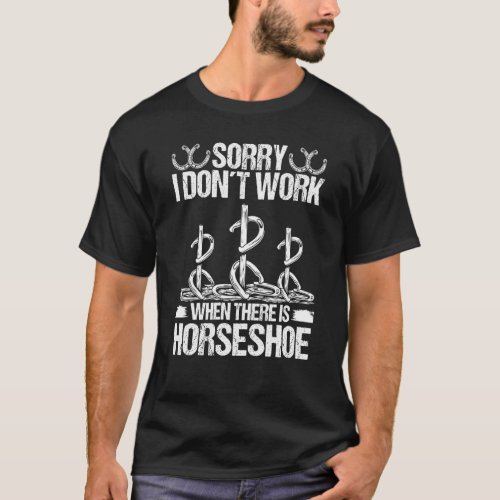 Horseshoe Pitching Tournament Sorry I dont work Ho T_Shirt