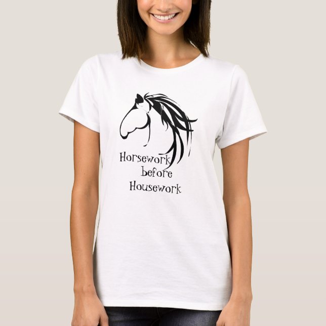 Horsework before Housework Funny Quote T-Shirt (Front)