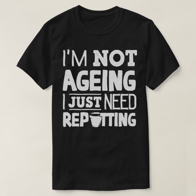 Horticulture Horticulturist Gardening Im Not Agein T-Shirt (Design Front)