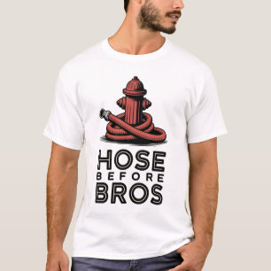 Hose Before Bros Funny Firefighter Quote T-Shirt